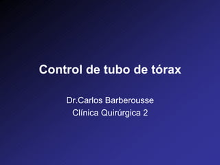 Control de tubo de tórax

    Dr.Carlos Barberousse
     Clínica Quirúrgica 2
 