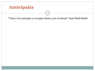 Anticipaţia
“Totul a fost anticipat cu excepţia felului cum să trăieşti” Jean Paul Sartre
18
 
