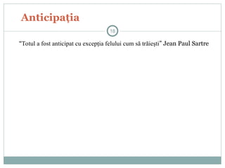 Anticipaţia
“Totul a fost anticipat cu excepţia felului cum să trăieşti” Jean Paul Sartre
18
 