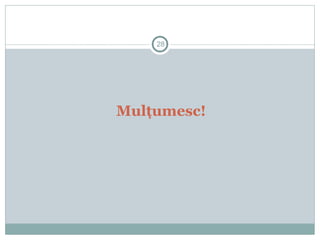 Mulţumesc!
28
 