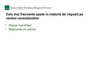 Cele mai frecvente spete in materie de impozit pe venitul nerezidentilor Clauze “net-of-tax” Redevente vs. servicii 