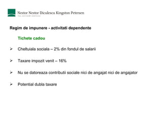 Regim de impunere - activitati dependente Tichete cadou Cheltuiala sociala – 2% din fondul de salarii Taxare impozit venit – 16% Nu se datoreaza contributii sociale nici de angajat nici de angajator Potential dubla taxare 