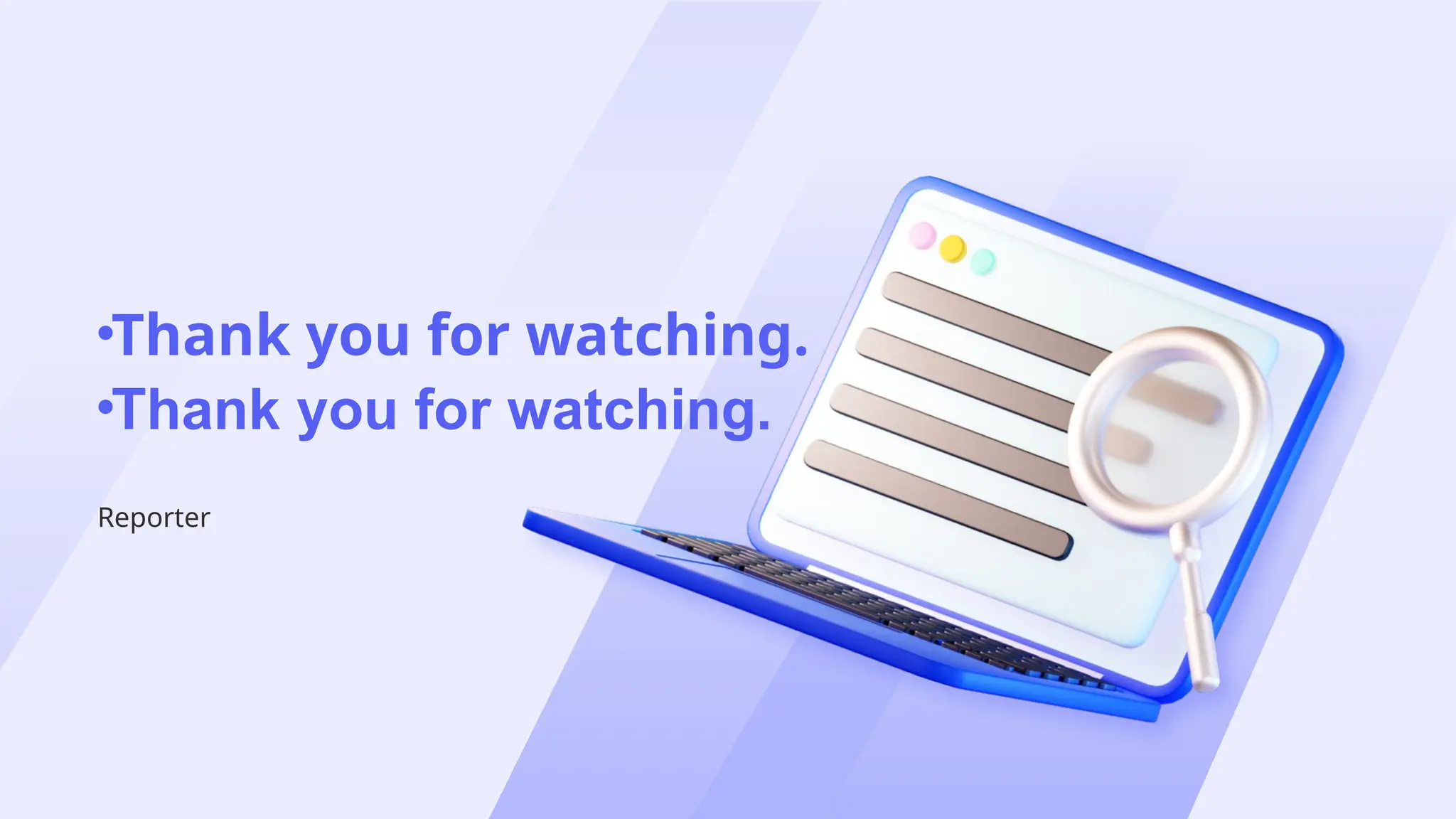 •Thank you for watching.
•Thank you for watching.
Reporter
 