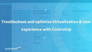 Troubleshoot and optimize Virtualization & User
experience with ControlUp
 