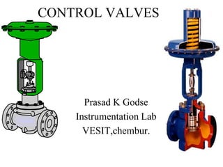 CONTROL VALVES
Prasad K Godse
Instrumentation Lab
VESIT,chembur.
 