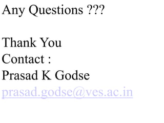 Any Questions ???
Thank You
Contact :
Prasad K Godse
prasad.godse@ves.ac.in
 