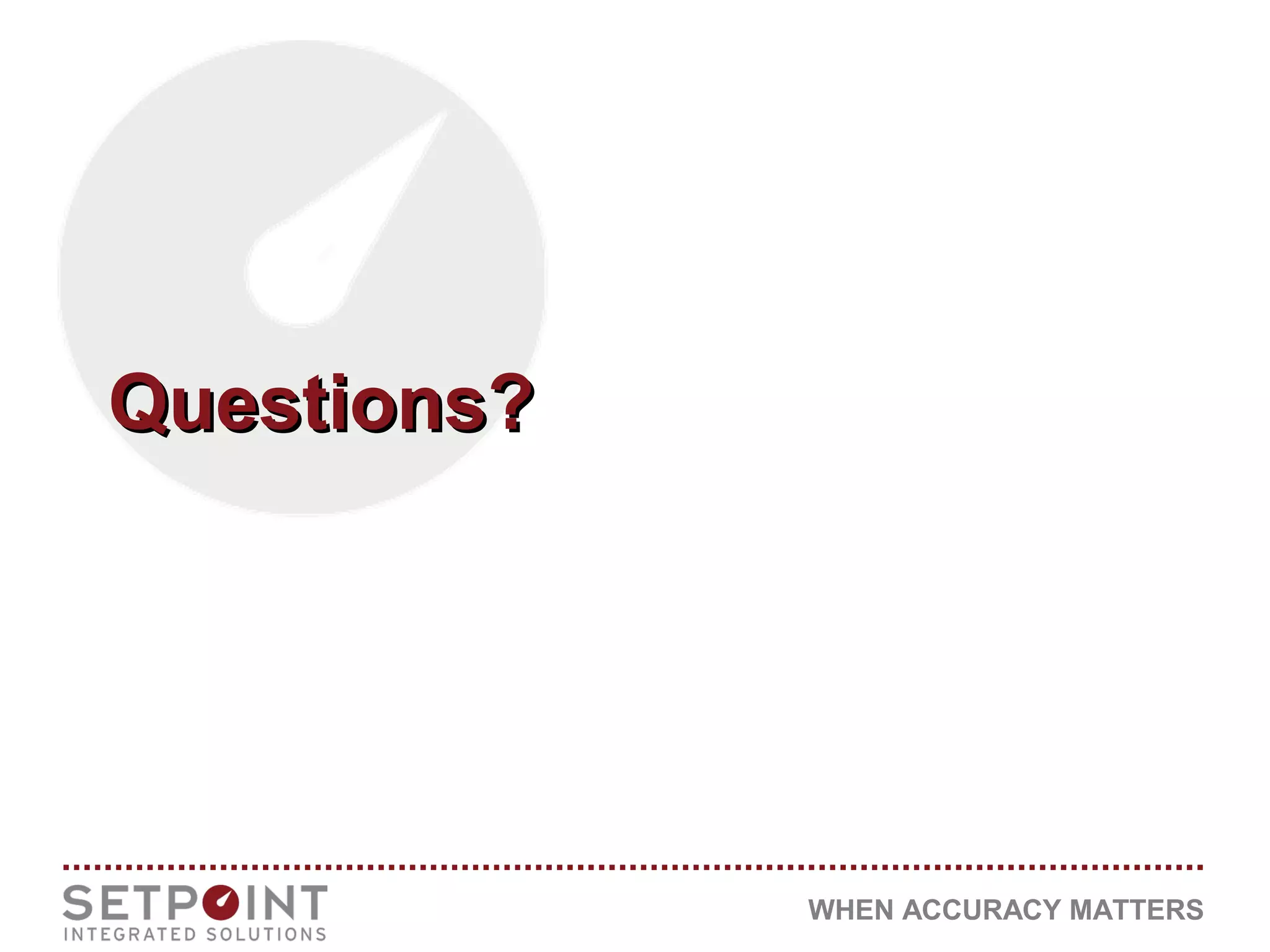 WHEN ACCURACY MATTERS
Questions?Questions?
 