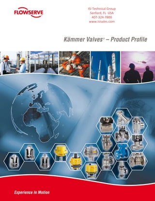 Kämmer Valves – Product Profile
®
®
ISI Technical Group
Sanford, FL USA
407-324-7800
www.isisales.com
 