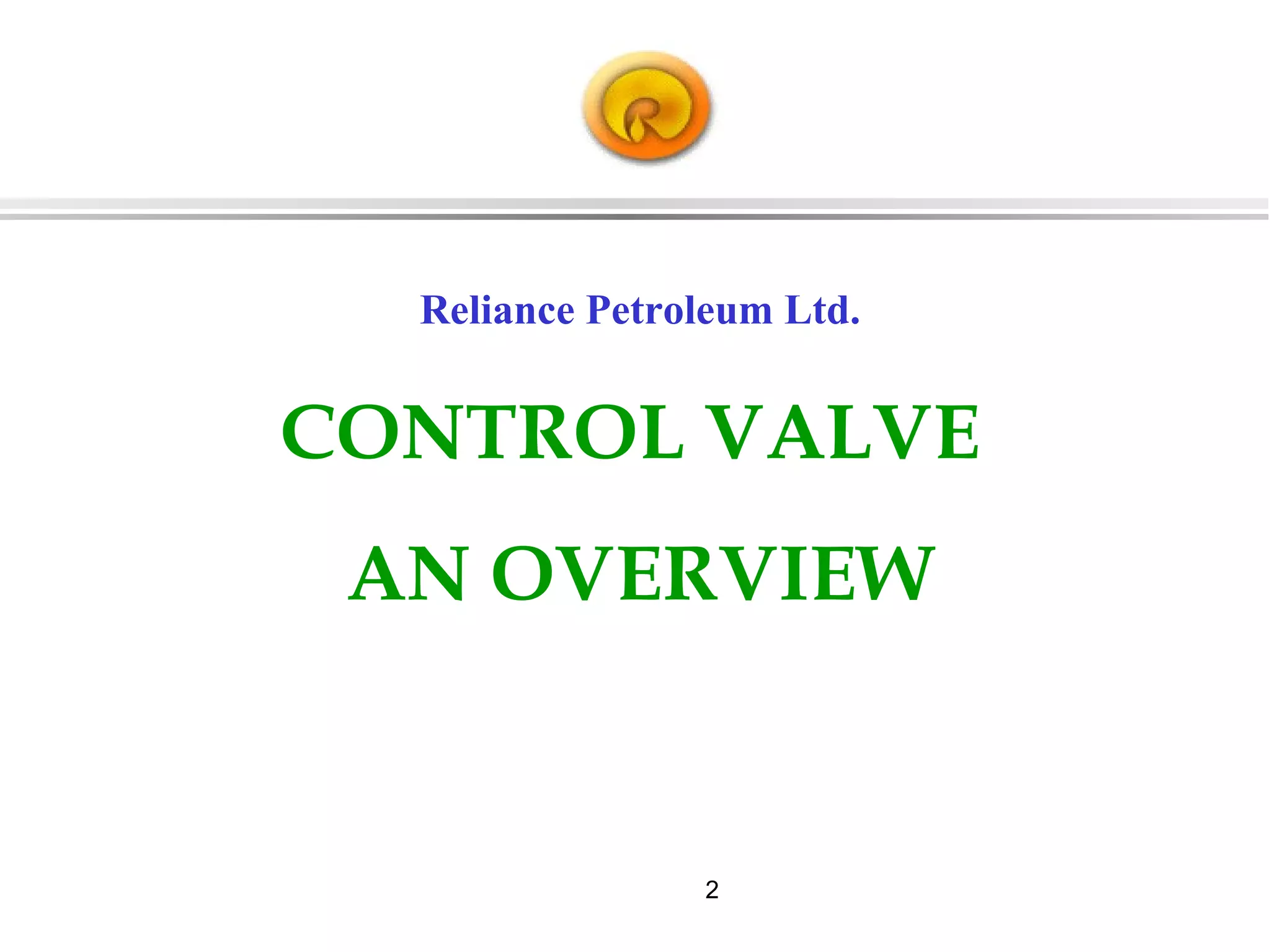 2
Reliance Petroleum Ltd.
CONTROL VALVE
AN OVERVIEW
 