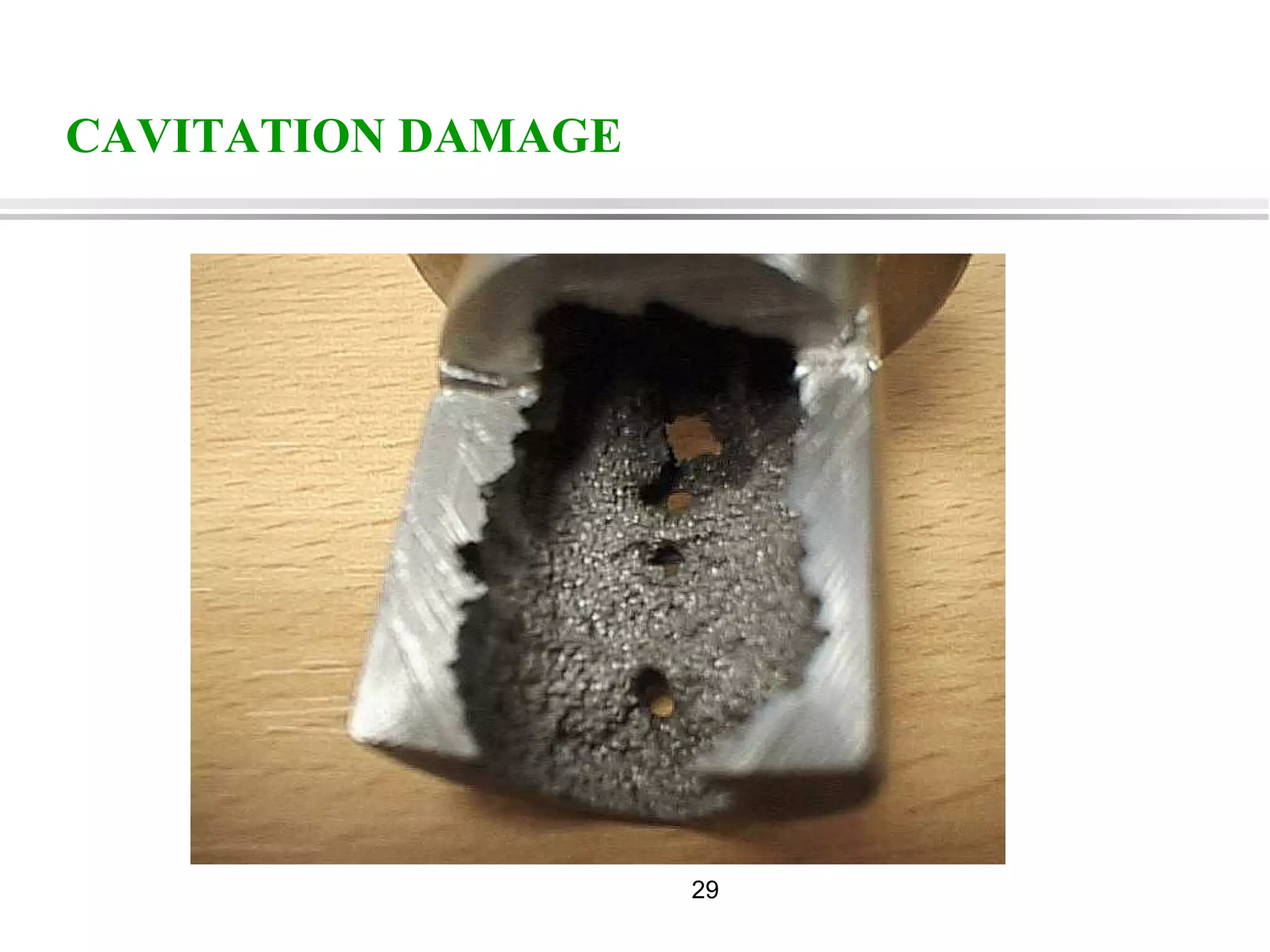 29
CAVITATION DAMAGE
 