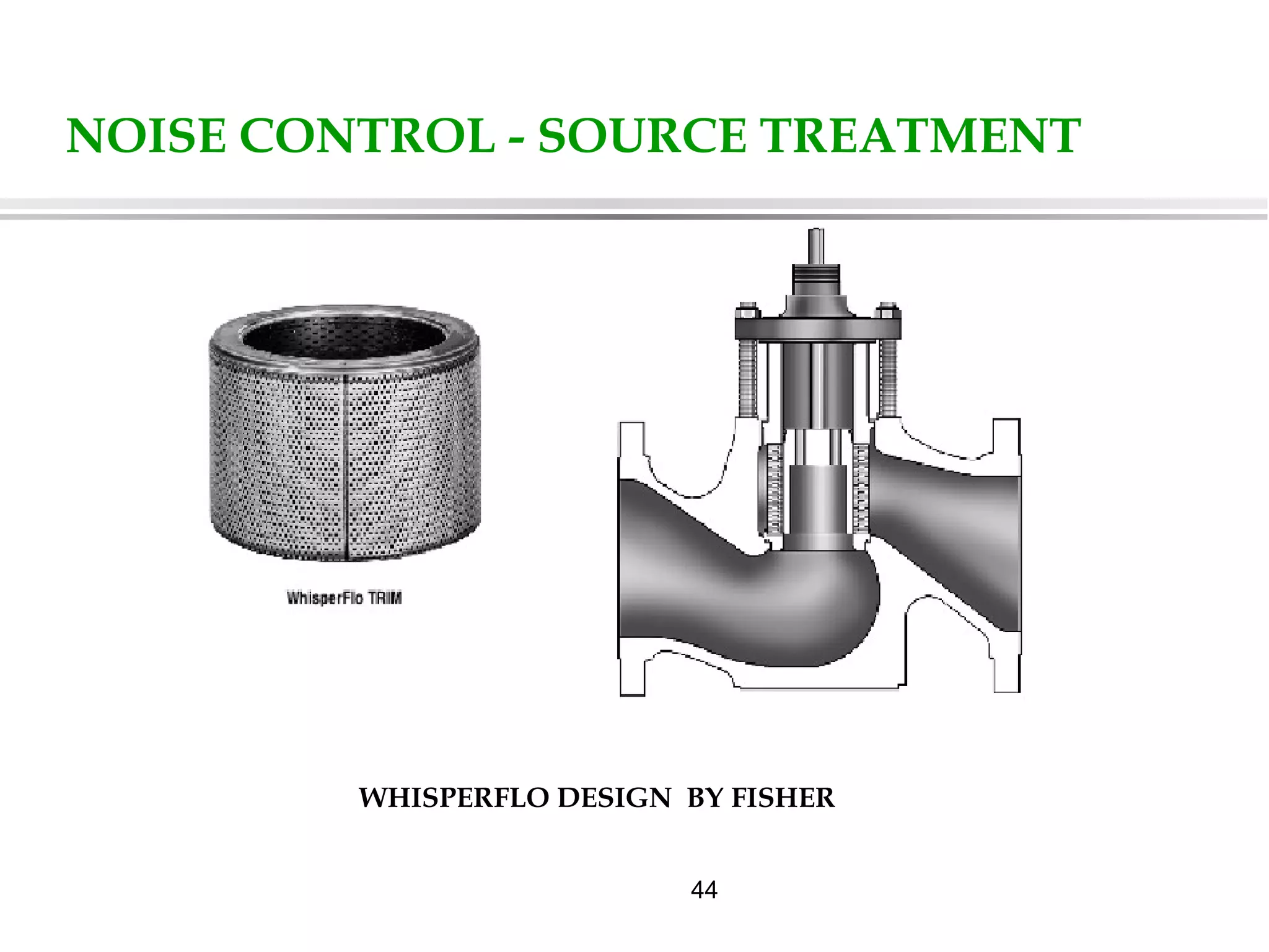 44
NOISE CONTROL - SOURCE TREATMENT
WHISPERFLO DESIGN BY FISHER
 