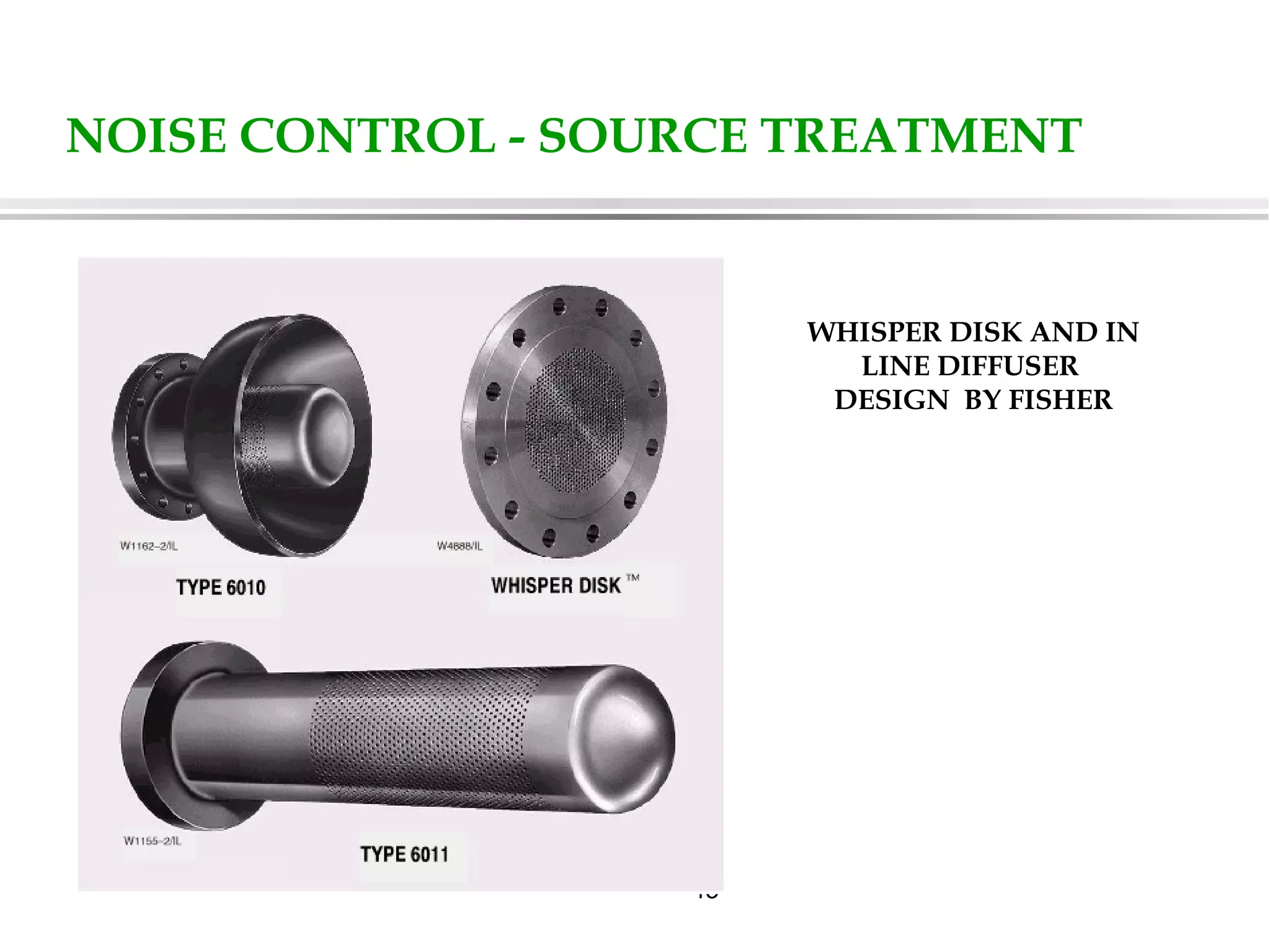 45
NOISE CONTROL - SOURCE TREATMENT
WHISPER DISK AND IN
LINE DIFFUSER
DESIGN BY FISHER
 