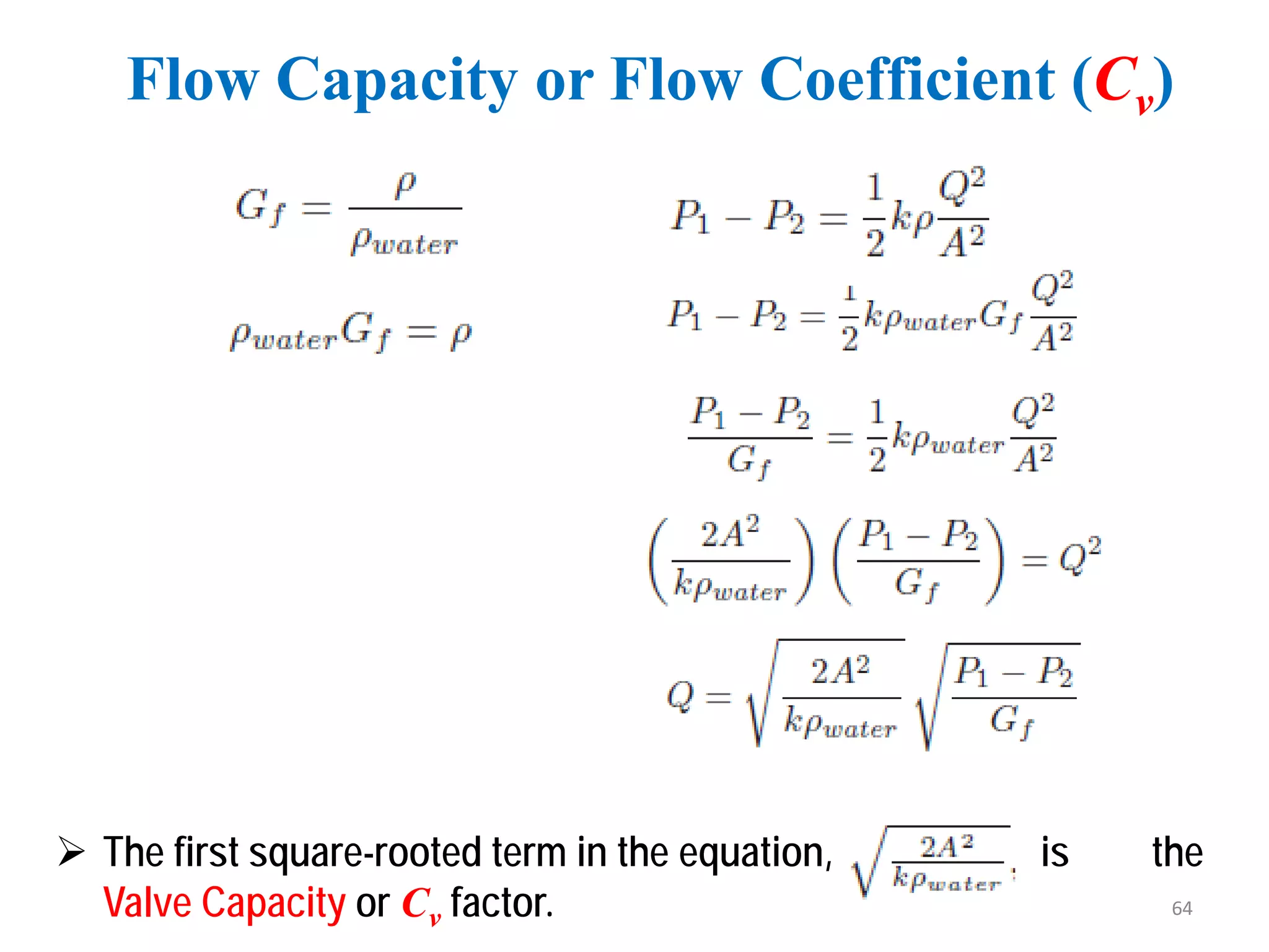  The first square-rooted term in the equation, is the
Valve Capacity or Cv factor.
Flow Capacity or Flow Coefficient (Cv)
64
 