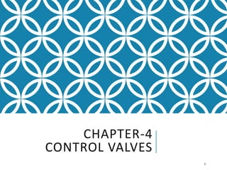 CHAPTER-4
CONTROL VALVES
1
 
