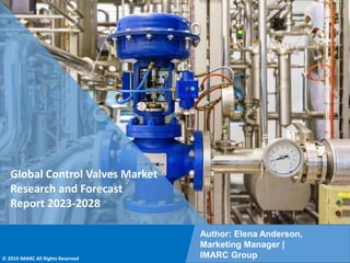 Copyright © IMARC Service Pvt Ltd. All Rights Reserved
Global Control Valves Market
Research and Forecast
Report 2023-2028
Author: Elena Anderson,
Marketing Manager |
IMARC Group
© 2019 IMARC All Rights Reserved
 