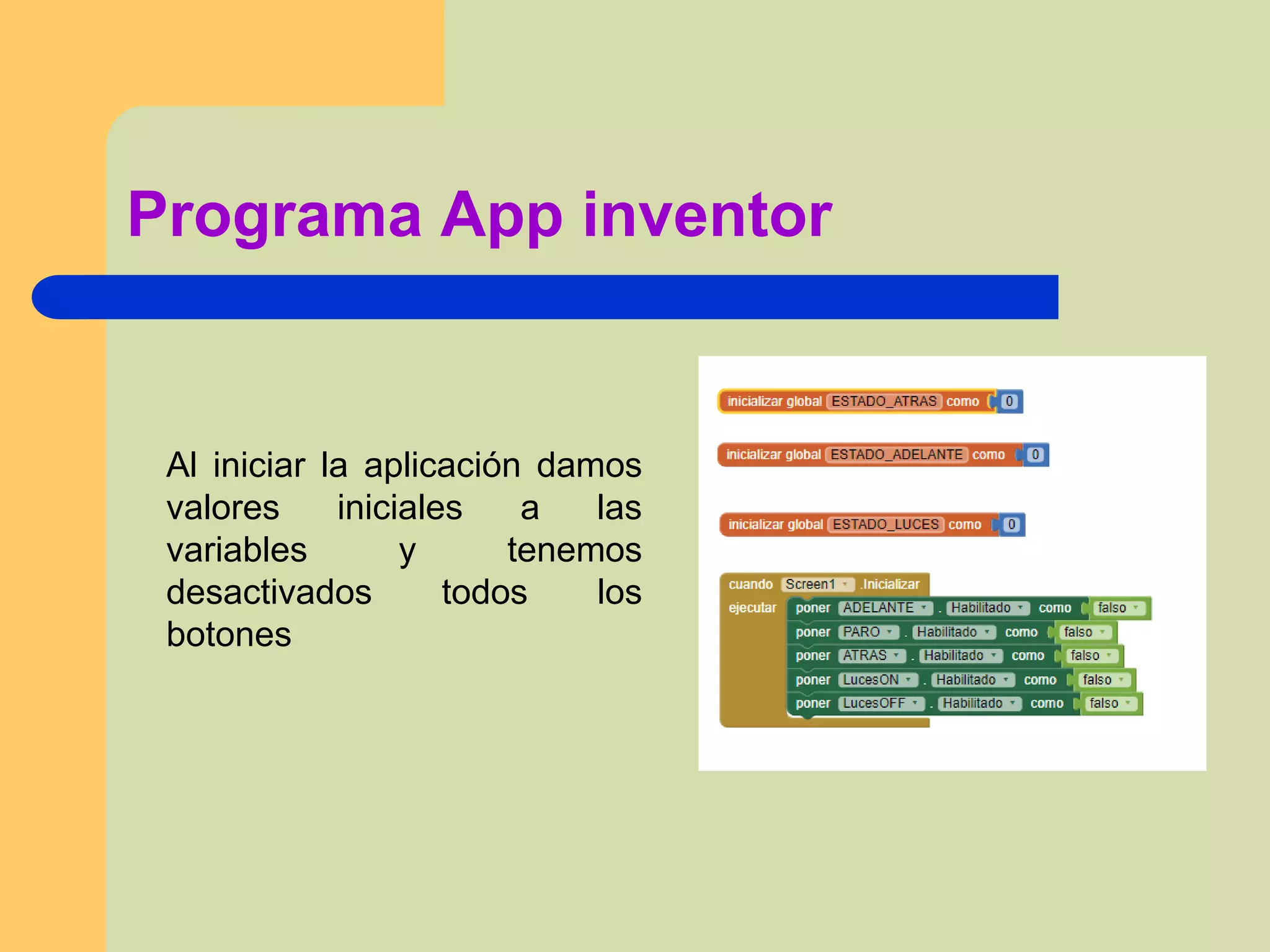 Programa App inventor
Al iniciar la aplicación damos
valores iniciales a las
variables y tenemos
desactivados todos los
botones
 