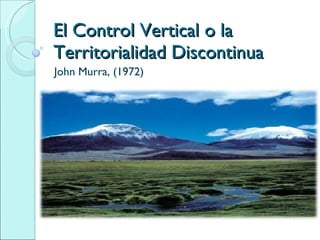 El Control Vertical o la Territorialidad Discontinua John Murra, (1972) 