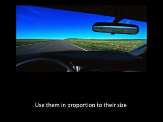 Use them in proportion to their size 