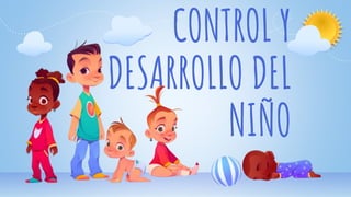 CONTROL Y
DESARROLLO DEL
NIÑO
 