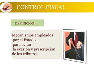CONTROL FISCAL

 DEFINICION


Mecanismos empleados
por el Estado
para evitar
la evasión y prescripción
de los tributos.
 