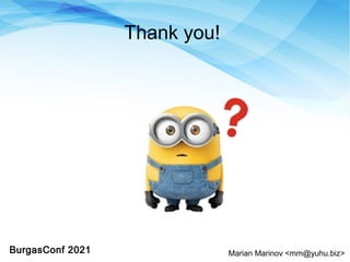 Thank you!
BurgasConf 2021 Marian Marinov <mm@yuhu.biz>
 