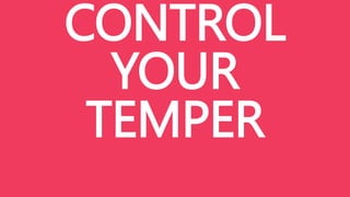 CONTROL
YOUR
TEMPER
 