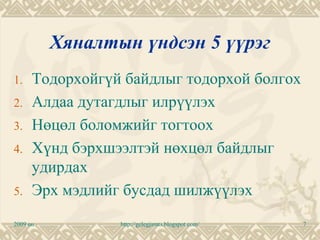 Хяналтын үндсэн 5 үүрэг
1.    Тодорхойгүй байдлыг тодорхой болгох
2.    Алдаа дутагдлыг илрүүлэх
3.    Нөцөл боломжийг тогтоох
4.    Хүнд бэрхшээлтэй нөхцөл байдлыг
      удирдах
5.    Эрх мэдлийг бусдад шилжүүлэх
2009 он          http://gelegjamts.blogspot.com/   7
 