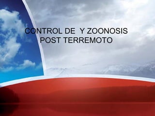 CONTROL DE Y ZOONOSIS
POST TERREMOTO
 