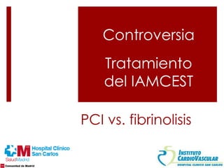 PCI vs. fibrinolisis
Controversia
Tratamiento
del IAMCEST
 