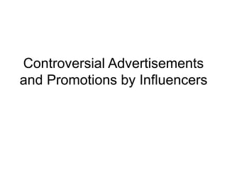 Controversial Advertisements
and Promotions by Influencers
 