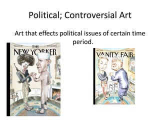 Political; Controversial ArtArt that effects political issues of certain time period.