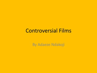 Controversial Films   By Adaeze Ndakoji 