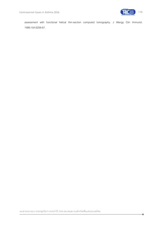 116
เอกสารประกอบการประชุมวิชาการประจาปี 2559 สมาคมสภาองค์กรโรคหืดแห่งประเทศไทย
Controversial Issues in Asthma 2016
assessment with functional helical thin-section computed tomography. J Allergy Clin Immunol.
1999;104:S258-67.
 