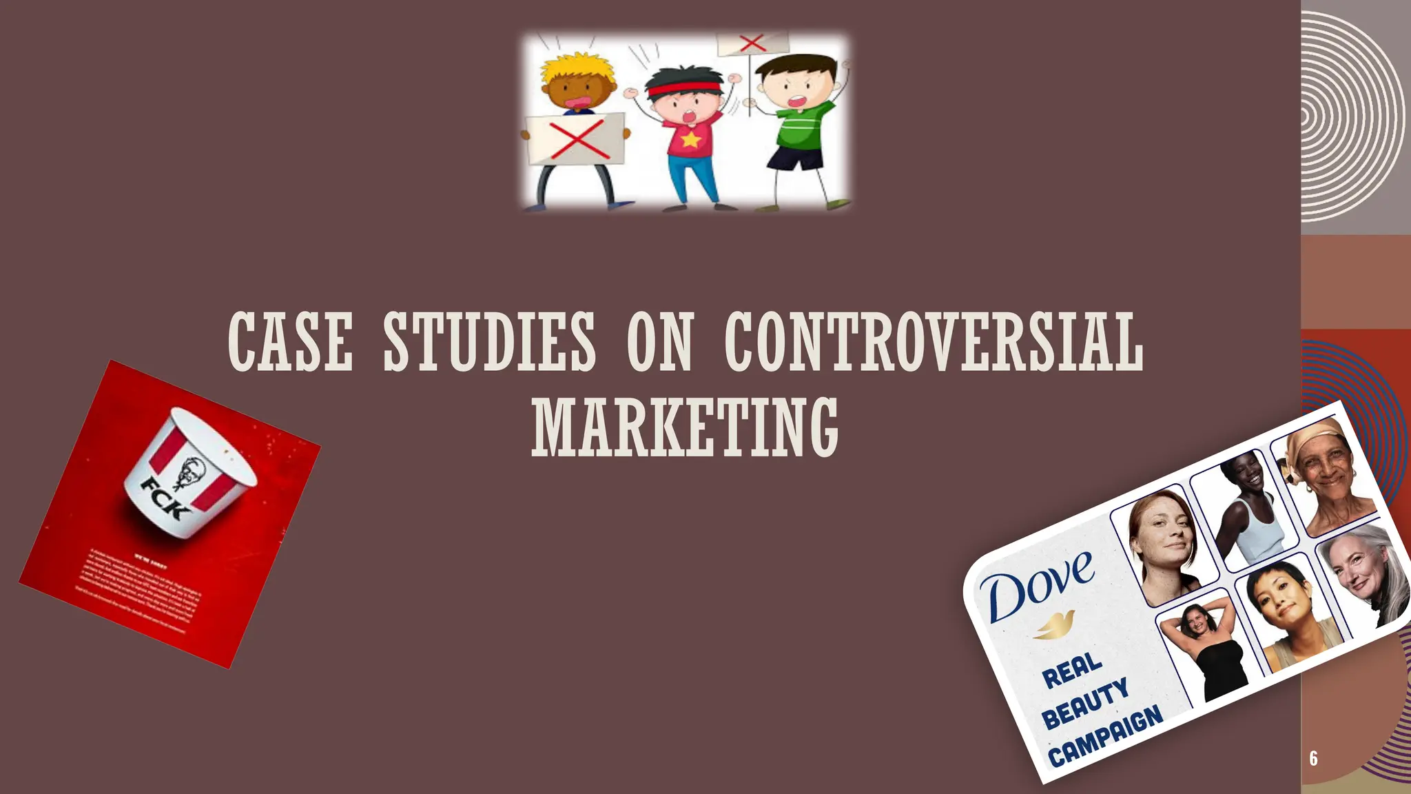 6
CASE STUDIES ON CONTROVERSIAL
MARKETING
 