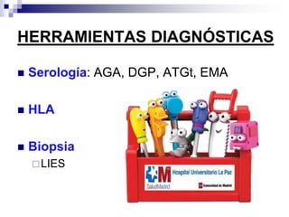 HERRAMIENTAS DIAGNÓSTICAS
 Serología: AGA, DGP, ATGt, EMA
 HLA
 Biopsia
LIES
 