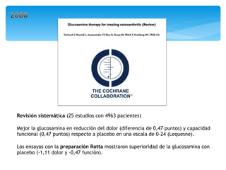 Revisión sistemática  (25 estudios con 4963 pacientes) Mejor la glucosamina en reducción del dolor (diferencia de 0,47 pun...