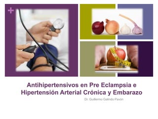 Antihipertensivos en Pre Eclampsia e Hipertensión Arterial Crónica y Embarazo   Dr. Guillermo Galindo Pavón    