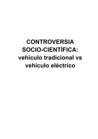 CONTROVERSIA
SOCIO-CIENTÍFICA:
vehículo tradicional vs
vehículo eléctrico
 
