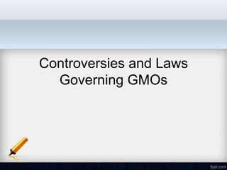 Controversies and Laws
  Governing GMOs
 