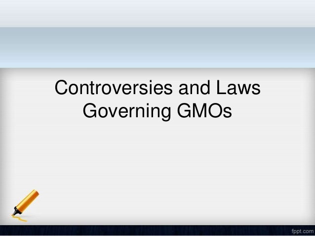 Controversies And Laws Governing Gmos