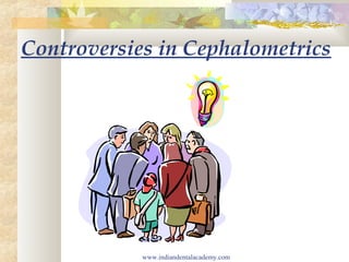Controversies in Cephalometrics

www.indiandentalacademy.com

 