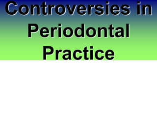 Controversies in
Periodontal
Practice
 