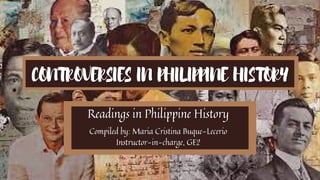 CONTROVERSIES IN PHILIPPINE HISTORY
CONTROVERSIES IN PHILIPPINE HISTORY
Readings in Philippine History
Readings in Philippine History
Compiled by: Maria Cristina Buque-Lecerio
Compiled by: Maria Cristina Buque-Lecerio
Instructor-in-charge, GE2
Instructor-in-charge, GE2
 