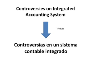 Controversies on Integrated
    Accounting System

                  Traduce




Controversias en un sistema
    contable integrado
 