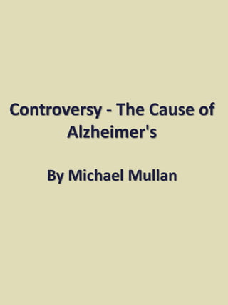 Controversy - The Cause of
Alzheimer's
By Michael Mullan

 