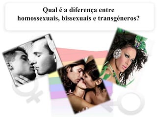 Qual é a diferença entre homossexuais, bissexuais e transgéneros?