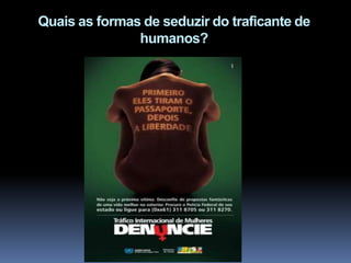 Quais as formas de seduzir do traficante de
humanos?
-
 