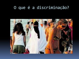 O que é a discriminação?
 
