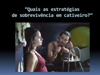 “Quais as estratégias
de sobrevivência em cativeiro?”
 