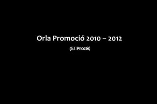 Orla Promoció 2010 – 2012   ( El Procés) 